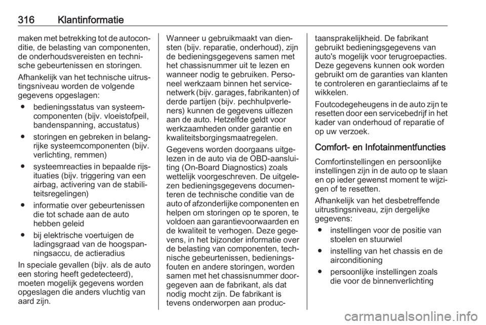 OPEL ASTRA K 2019.5  Gebruikershandleiding (in Dutch) 316Klantinformatiemaken met betrekking tot de autocon‐
ditie, de belasting van componenten,
de onderhoudsvereisten en techni‐
sche gebeurtenissen en storingen.
Afhankelijk van het technische uitru