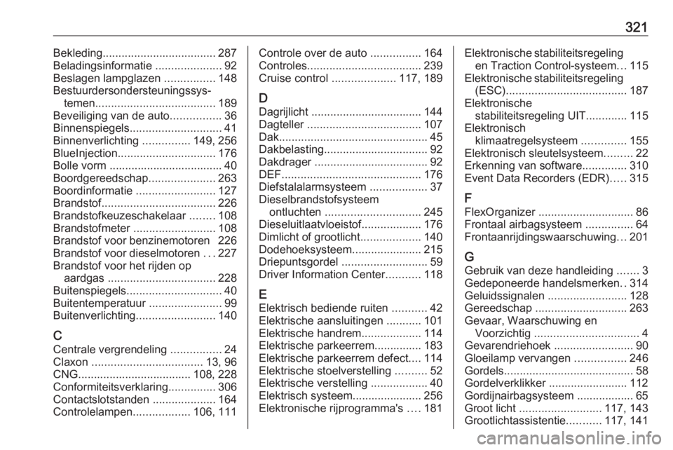 OPEL ASTRA K 2019.5  Gebruikershandleiding (in Dutch) 321Bekleding.................................... 287
Beladingsinformatie  .....................92
Beslagen lampglazen  ................148
Bestuurdersondersteuningssys‐ temen .......................