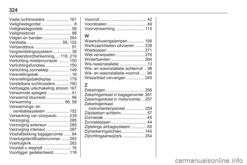 OPEL ASTRA K 2019.5  Gebruikershandleiding (in Dutch) 324Vaste luchtroosters ....................161
Veiligheidsgordel  ...........................8
Veiligheidsgordels  .......................58
Veiligheidsnet  .............................. 88
Velgen en