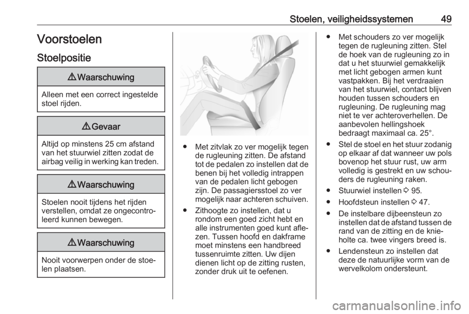 OPEL ASTRA K 2019.5  Gebruikershandleiding (in Dutch) Stoelen, veiligheidssystemen49Voorstoelen
Stoelpositie9 Waarschuwing
Alleen met een correct ingestelde
stoel rijden.
9 Gevaar
Altijd op minstens 25 cm afstand
van het stuurwiel zitten zodat de
airbag 