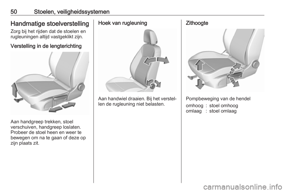 OPEL ASTRA K 2019.5 Gebruikershandleiding (in Dutch) 50Stoelen, veiligheidssystemenHandmatige stoelverstellingZorg bij het rijden dat de stoelen en
rugleuningen altijd vastgeklikt zijn.
Verstelling in de lengterichting
Aan handgreep trekken, stoel
versc OPEL ASTRA K 2019.5 Gebruikershandleiding (in Dutch) 50Stoelen, veiligheidssystemenHandmatige stoelverstellingZorg bij het rijden dat de stoelen en
rugleuningen altijd vastgeklikt zijn.
Verstelling in de lengterichting
Aan handgreep trekken, stoel
versc