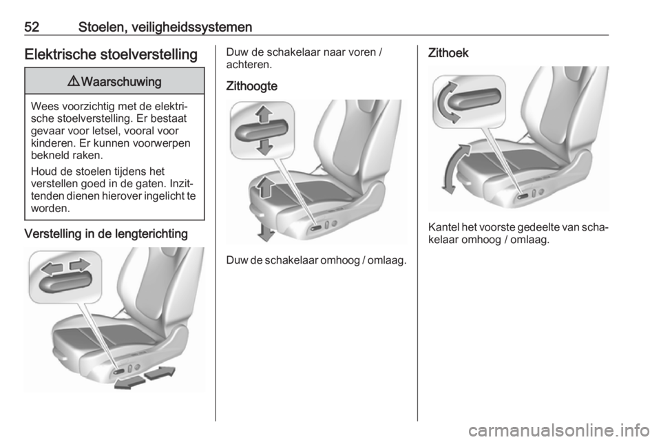 OPEL ASTRA K 2019.5  Gebruikershandleiding (in Dutch) 52Stoelen, veiligheidssystemenElektrische stoelverstelling9Waarschuwing
Wees voorzichtig met de elektri‐
sche stoelverstelling. Er bestaat
gevaar voor letsel, vooral voor
kinderen. Er kunnen voorwer