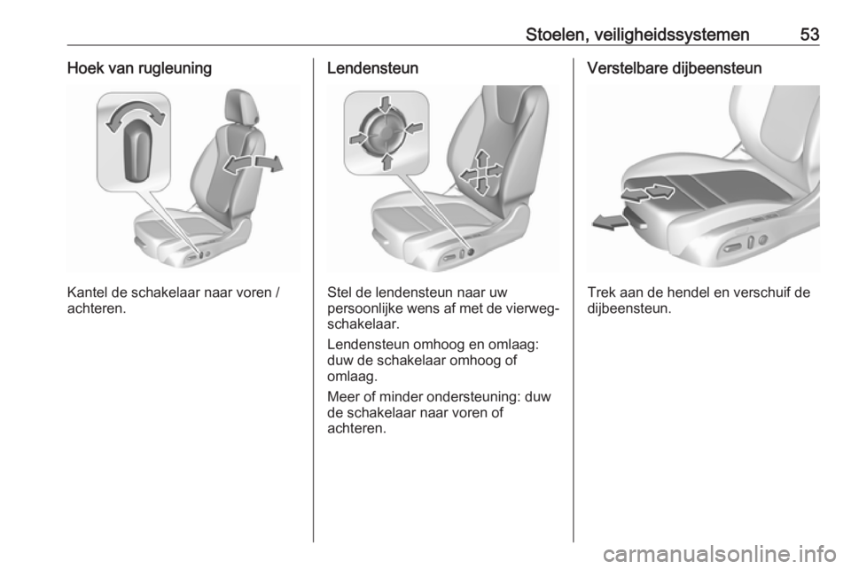 OPEL ASTRA K 2019.5  Gebruikershandleiding (in Dutch) Stoelen, veiligheidssystemen53Hoek van rugleuning
Kantel de schakelaar naar voren /
achteren.
Lendensteun
Stel de lendensteun naar uw
persoonlijke wens af met de  vierweg-
schakelaar.
Lendensteun omho