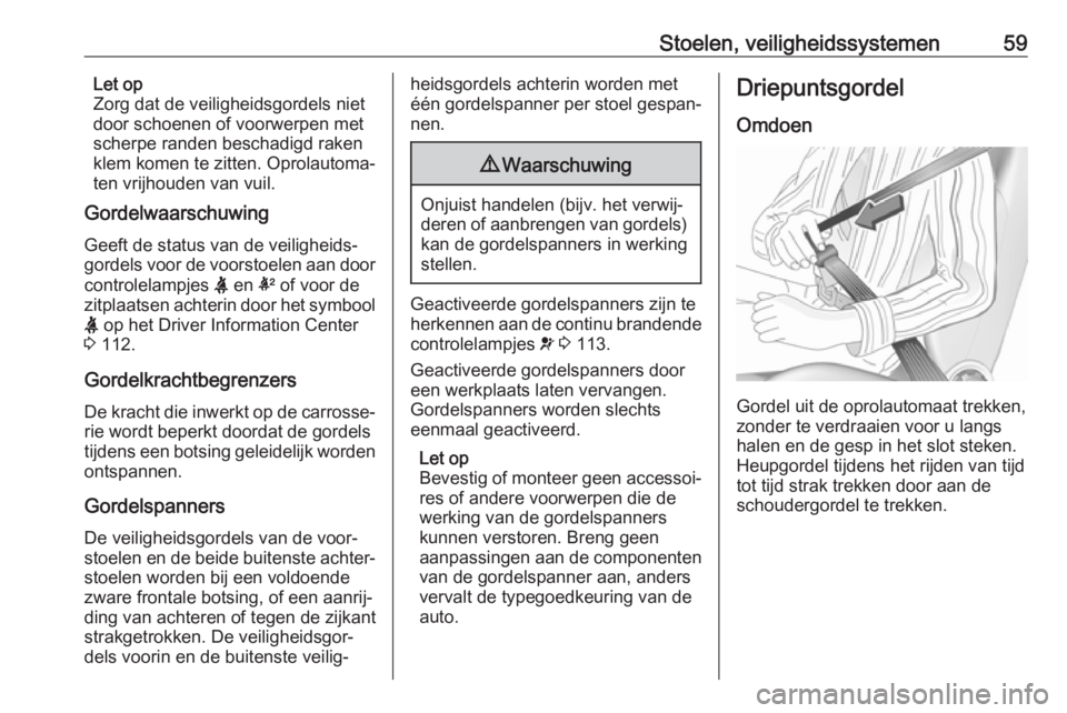 OPEL ASTRA K 2019.5  Gebruikershandleiding (in Dutch) Stoelen, veiligheidssystemen59Let op
Zorg dat de veiligheidsgordels niet
door schoenen of voorwerpen met
scherpe randen beschadigd raken
klem komen te zitten. Oprolautoma‐
ten vrijhouden van vuil.
G