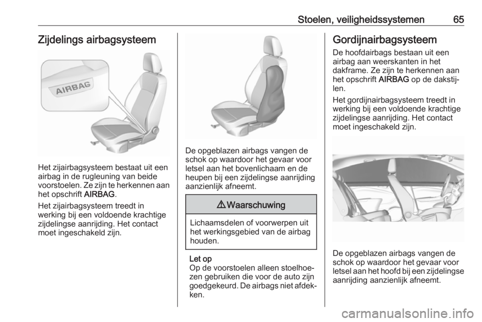 OPEL ASTRA K 2019.5  Gebruikershandleiding (in Dutch) Stoelen, veiligheidssystemen65Zijdelings airbagsysteem
Het zijairbagsysteem bestaat uit een
airbag in de rugleuning van beide
voorstoelen. Ze zijn te herkennen aan het opschrift  AIRBAG.
Het zijairbag