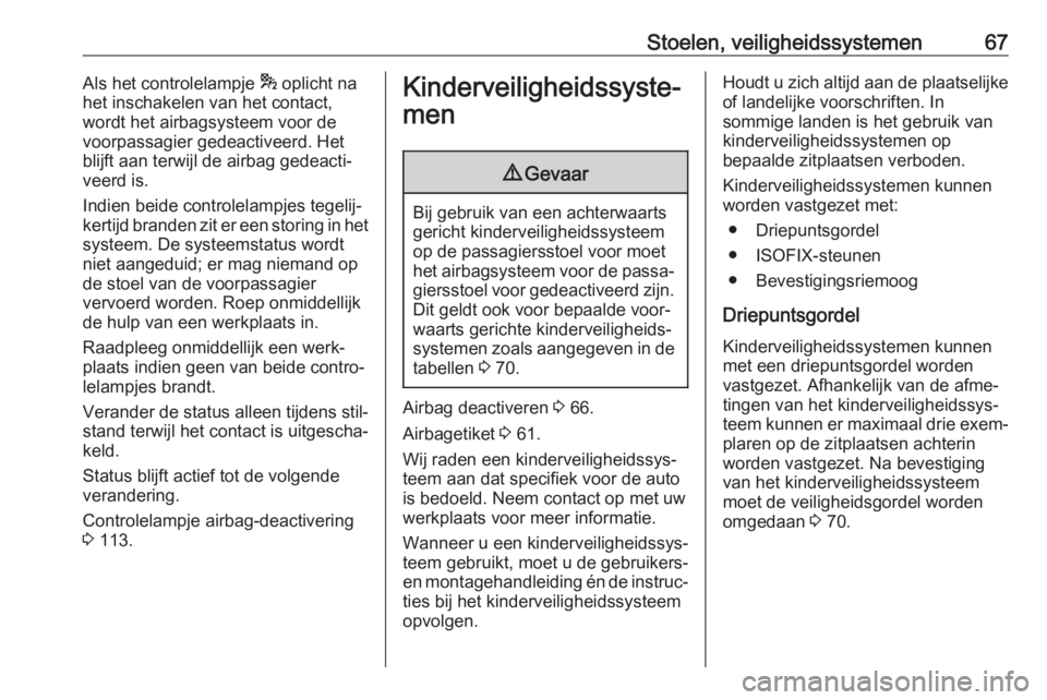 OPEL ASTRA K 2019.5  Gebruikershandleiding (in Dutch) Stoelen, veiligheidssystemen67Als het controlelampje * oplicht na
het inschakelen van het contact,
wordt het airbagsysteem voor de
voorpassagier gedeactiveerd. Het
blijft aan terwijl de airbag gedeact