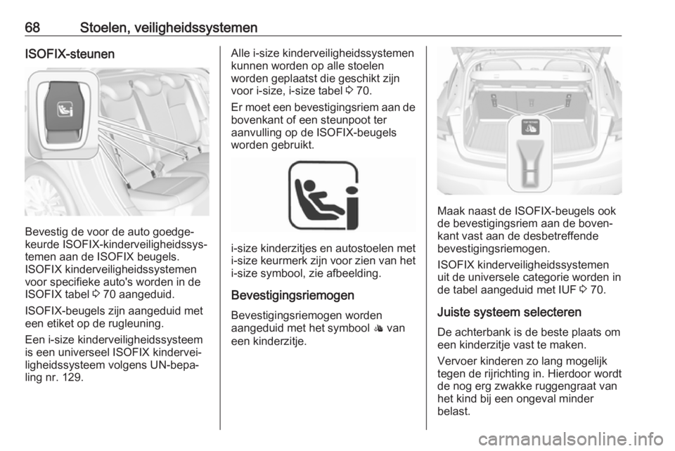 OPEL ASTRA K 2019.5  Gebruikershandleiding (in Dutch) 68Stoelen, veiligheidssystemenISOFIX-steunen
Bevestig de voor de auto goedge‐
keurde ISOFIX-kinderveiligheidssys‐
temen aan de ISOFIX beugels.
ISOFIX kinderveiligheidssystemen
voor specifieke auto