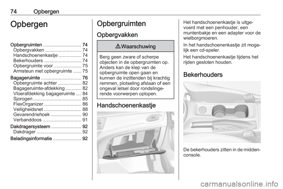 OPEL ASTRA K 2019.5  Gebruikershandleiding (in Dutch) 74OpbergenOpbergenOpbergruimten............................. 74
Opbergvakken ........................... 74
Handschoenenkastje .................74
Bekerhouders ............................ 74
Opbergru