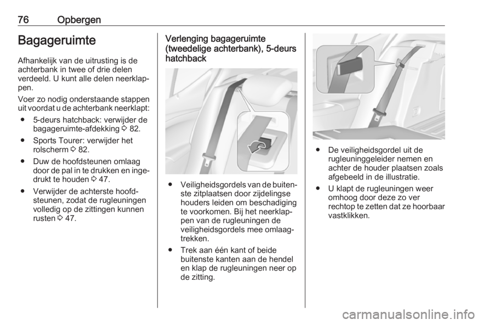 OPEL ASTRA K 2019.5  Gebruikershandleiding (in Dutch) 76OpbergenBagageruimteAfhankelijk van de uitrusting is de
achterbank in twee of drie delen
verdeeld. U kunt alle delen neerklap‐
pen.
Voer zo nodig onderstaande stappen
uit voordat u de achterbank n