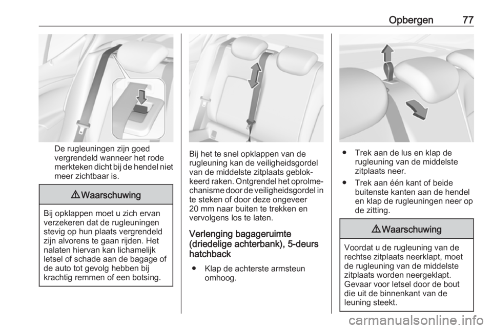 OPEL ASTRA K 2019.5  Gebruikershandleiding (in Dutch) Opbergen77
De rugleuningen zijn goed
vergrendeld wanneer het rode
merkteken dicht bij de hendel niet meer zichtbaar is.
9 Waarschuwing
Bij opklappen moet u zich ervan
verzekeren dat de rugleuningen
st