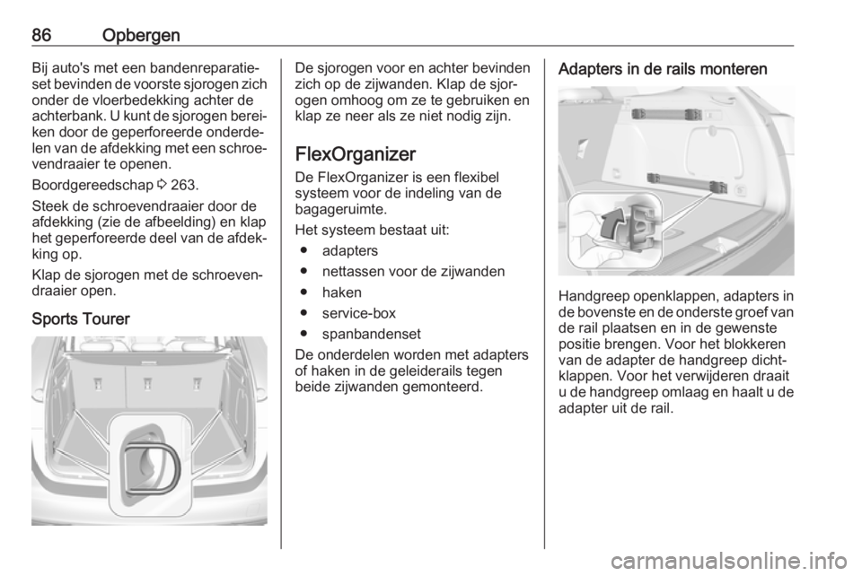 OPEL ASTRA K 2019.5  Gebruikershandleiding (in Dutch) 86OpbergenBij auto's met een bandenreparatie‐
set bevinden de voorste sjorogen zich
onder de vloerbedekking achter de
achterbank. U kunt de sjorogen berei‐
ken door de geperforeerde onderde‐