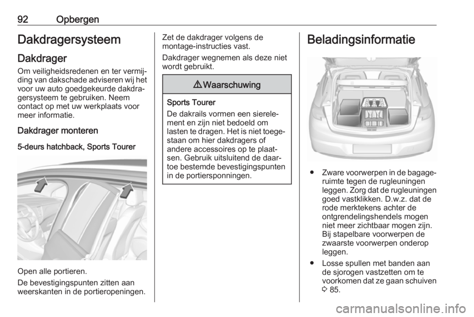 OPEL ASTRA K 2019.5 Gebruikershandleiding (in Dutch) 92OpbergenDakdragersysteem
Dakdrager Om veiligheidsredenen en ter vermij‐ding van dakschade adviseren wij het
voor uw auto goedgekeurde dakdra‐
gersysteem te gebruiken. Neem
contact op met uw werk OPEL ASTRA K 2019.5 Gebruikershandleiding (in Dutch) 92OpbergenDakdragersysteem
Dakdrager Om veiligheidsredenen en ter vermij‐ding van dakschade adviseren wij het
voor uw auto goedgekeurde dakdra‐
gersysteem te gebruiken. Neem
contact op met uw werk