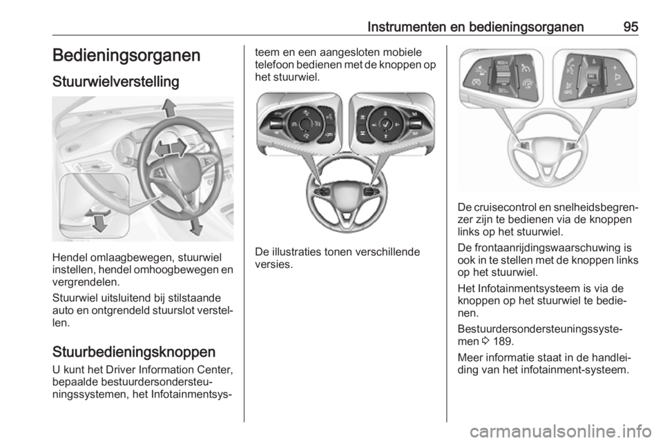 OPEL ASTRA K 2019.5  Gebruikershandleiding (in Dutch) Instrumenten en bedieningsorganen95Bedieningsorganen
Stuurwielverstelling
Hendel omlaagbewegen, stuurwiel
instellen, hendel omhoogbewegen en
vergrendelen.
Stuurwiel uitsluitend bij stilstaande
auto en