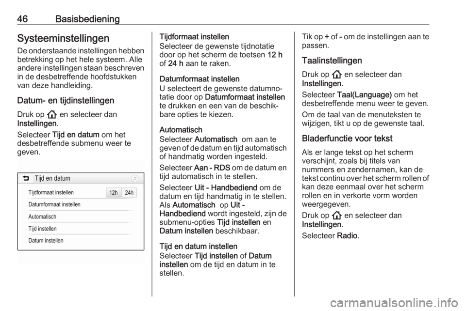 OPEL ASTRA K 2020  Handleiding Infotainment (in Dutch) 46BasisbedieningSysteeminstellingen
De onderstaande instellingen hebben betrekking op het hele systeem. Alle
andere instellingen staan beschreven in de desbetreffende hoofdstukkenvan deze handleiding.