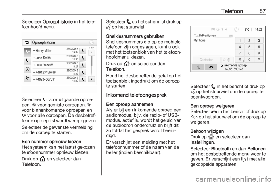 OPEL ASTRA K 2020  Handleiding Infotainment (in Dutch) Telefoon87Selecteer Oproephistorie  in het tele‐
foonhoofdmenu.
Selecteer  q voor uitgaande oproe‐
pen,  r voor gemiste oproepen,  s
voor binnenkomende oproepen en
p  voor alle oproepen. De desbet