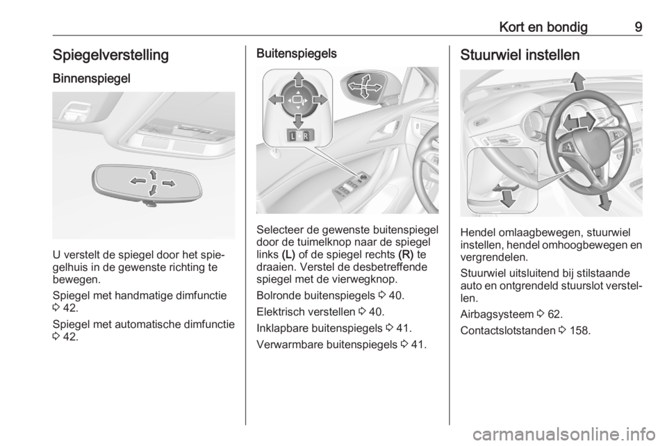 OPEL ASTRA K 2020  Gebruikershandleiding (in Dutch) Kort en bondig9SpiegelverstellingBinnenspiegel
U verstelt de spiegel door het spie‐
gelhuis in de gewenste richting te
bewegen.
Spiegel met handmatige dimfunctie
3  42.
Spiegel met automatische dimf