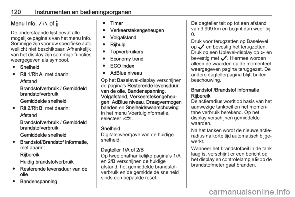 OPEL ASTRA K 2020  Gebruikershandleiding (in Dutch) 120Instrumenten en bedieningsorganenMenu Info, ; of "
De onderstaande lijst bevat alle
mogelijke pagina's van het menu Info. Sommige zijn voor uw specifieke auto
wellicht niet beschikbaar. Afh