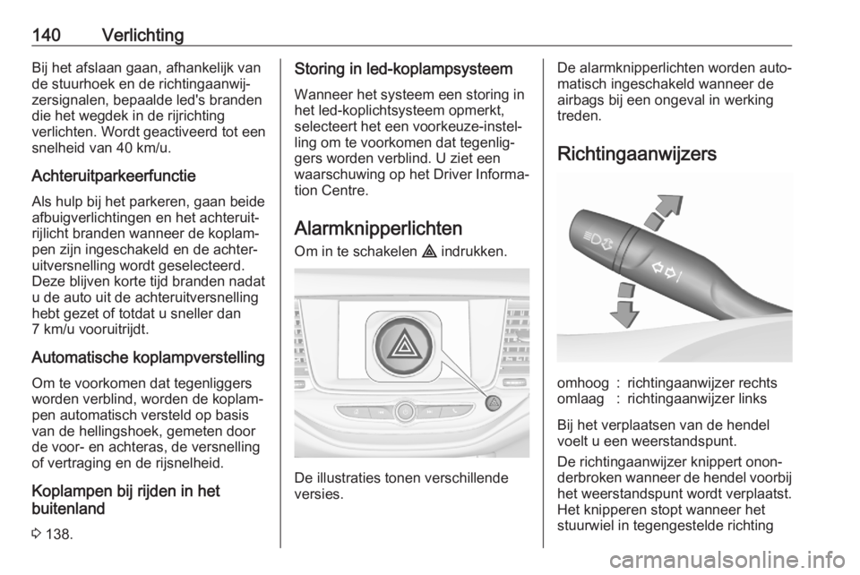 OPEL ASTRA K 2020  Gebruikershandleiding (in Dutch) 140VerlichtingBij het afslaan gaan, afhankelijk van
de stuurhoek en de richtingaanwij‐
zersignalen, bepaalde led's branden
die het wegdek in de rijrichting
verlichten. Wordt geactiveerd tot een
