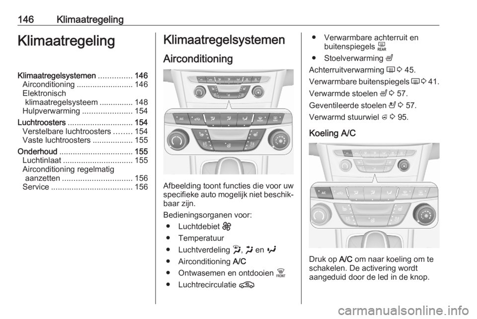 OPEL ASTRA K 2020 Gebruikershandleiding (in Dutch) 146KlimaatregelingKlimaatregelingKlimaatregelsystemen...............146
Airconditioning ......................... 146
Elektronisch klimaatregelsysteem ............... 148
Hulpverwarming .............. OPEL ASTRA K 2020 Gebruikershandleiding (in Dutch) 146KlimaatregelingKlimaatregelingKlimaatregelsystemen...............146
Airconditioning ......................... 146
Elektronisch klimaatregelsysteem ............... 148
Hulpverwarming ..............