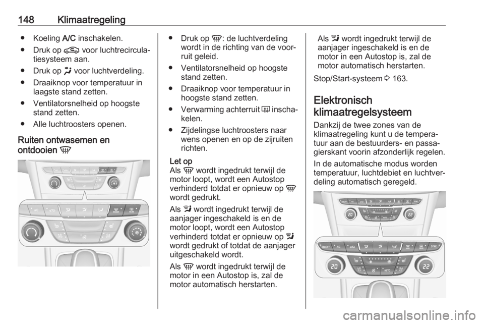 OPEL ASTRA K 2020  Gebruikershandleiding (in Dutch) 148Klimaatregeling● Koeling A/C inschakelen.
● Druk op  n voor luchtrecircula‐
tiesysteem aan.
● Druk op  x voor luchtverdeling.
● Draaiknop voor temperatuur in laagste stand zetten.
● Ven