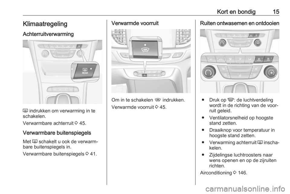 OPEL ASTRA K 2020  Gebruikershandleiding (in Dutch) Kort en bondig15KlimaatregelingAchterruitverwarming
Ü  indrukken om verwarming in te
schakelen.
Verwarmbare achterruit  3 45.
Verwarmbare buitenspiegels
Met  Ü schakelt u ook de verwarm‐
bare buit