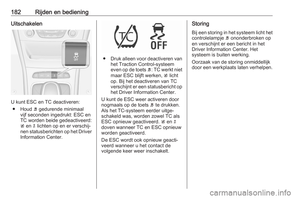 OPEL ASTRA K 2020  Gebruikershandleiding (in Dutch) 182Rijden en bedieningUitschakelen
U kunt ESC en TC deactiveren:● Houd  b gedurende minimaal
vijf seconden ingedrukt: ESC en
TC worden beide gedeactiveerd:
k  en  n lichten op en er verschij‐
nen 