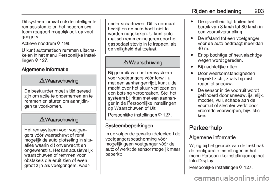 OPEL ASTRA K 2020 Gebruikershandleiding (in Dutch) Rijden en bediening203Dit systeem omvat ook de intelligente
remassistentie en het noodremsys‐
teem reageert mogelijk ook op voet‐
gangers.
Actieve noodrem 3 198.
U kunt automatisch remmen uitscha OPEL ASTRA K 2020 Gebruikershandleiding (in Dutch) Rijden en bediening203Dit systeem omvat ook de intelligente
remassistentie en het noodremsys‐
teem reageert mogelijk ook op voet‐
gangers.
Actieve noodrem 3 198.
U kunt automatisch remmen uitscha