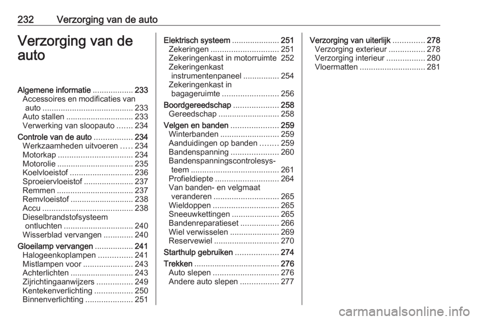 OPEL ASTRA K 2020  Gebruikershandleiding (in Dutch) 232Verzorging van de autoVerzorging van de
autoAlgemene informatie ..................233
Accessoires en modificaties van auto ........................................ 233
Auto stallen ................