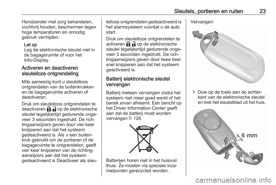 OPEL ASTRA K 2020  Gebruikershandleiding (in Dutch) Sleutels, portieren en ruiten23Handzender met zorg behandelen,
vochtvrij houden, beschermen tegen
hoge temperaturen en onnodig
gebruik vermijden.
Let op
Leg de elektronische sleutel niet in
de bagager