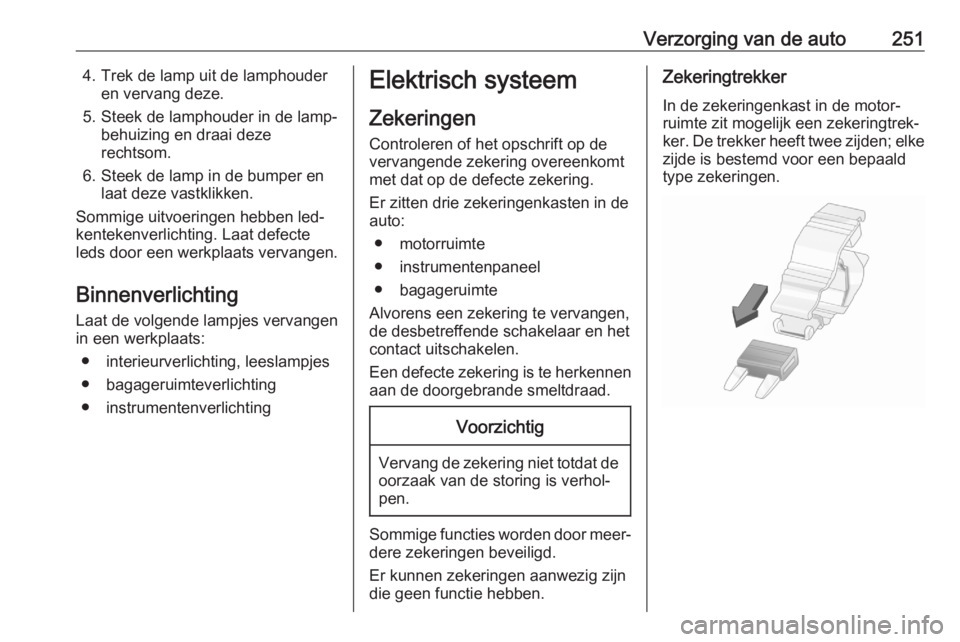 OPEL ASTRA K 2020  Gebruikershandleiding (in Dutch) Verzorging van de auto2514. Trek de lamp uit de lamphouderen vervang deze.
5. Steek de lamphouder in de lamp‐ behuizing en draai deze
rechtsom.
6. Steek de lamp in de bumper en laat deze vastklikken