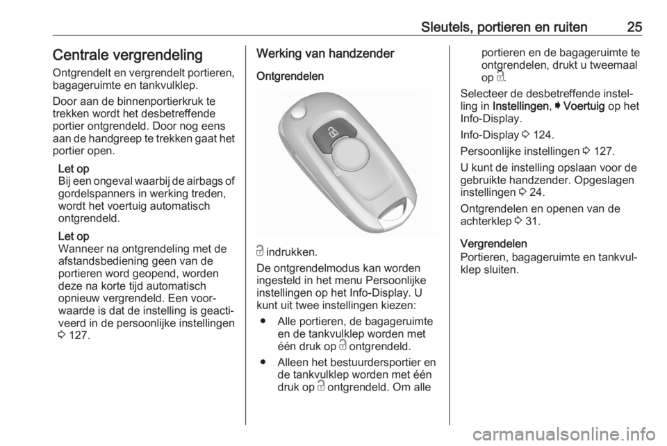 OPEL ASTRA K 2020  Gebruikershandleiding (in Dutch) Sleutels, portieren en ruiten25Centrale vergrendeling
Ontgrendelt en vergrendelt portieren,
bagageruimte en tankvulklep.
Door aan de binnenportierkruk te
trekken wordt het desbetreffende
portier ontgr