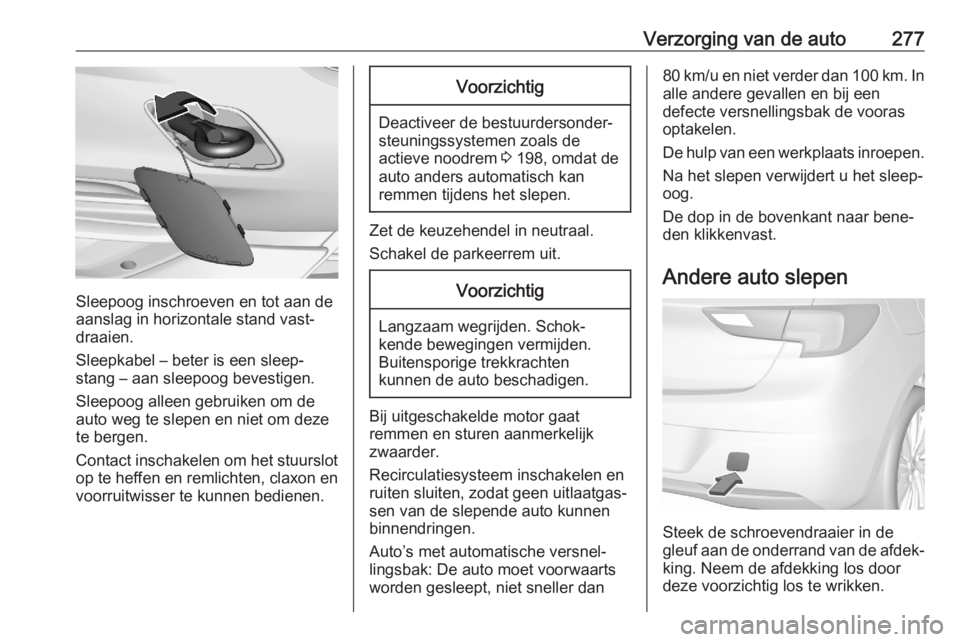 OPEL ASTRA K 2020 Gebruikershandleiding (in Dutch) Verzorging van de auto277
Sleepoog inschroeven en tot aan de
aanslag in horizontale stand vast‐
draaien.
Sleepkabel – beter is een sleep‐
stang – aan sleepoog bevestigen.
Sleepoog alleen gebru OPEL ASTRA K 2020 Gebruikershandleiding (in Dutch) Verzorging van de auto277
Sleepoog inschroeven en tot aan de
aanslag in horizontale stand vast‐
draaien.
Sleepkabel – beter is een sleep‐
stang – aan sleepoog bevestigen.
Sleepoog alleen gebru