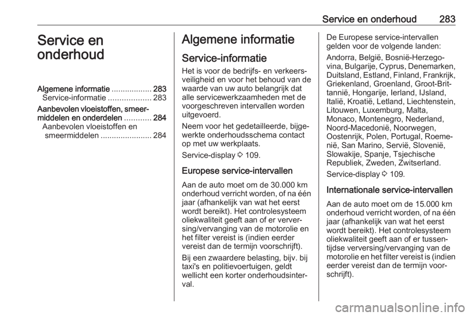 OPEL ASTRA K 2020 Gebruikershandleiding (in Dutch) Service en onderhoud283Service en
onderhoudAlgemene informatie ..................283
Service-informatie ...................283
Aanbevolen vloeistoffen, smeer‐ middelen en onderdelen ............284
OPEL ASTRA K 2020 Gebruikershandleiding (in Dutch) Service en onderhoud283Service en
onderhoudAlgemene informatie ..................283
Service-informatie ...................283
Aanbevolen vloeistoffen, smeer‐ middelen en onderdelen ............284