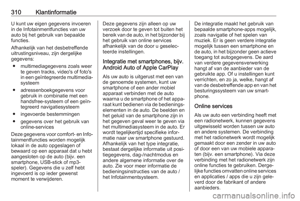 OPEL ASTRA K 2020  Gebruikershandleiding (in Dutch) 310KlantinformatieU kunt uw eigen gegevens invoeren
in de Infotainmentfuncties van uw
auto bij het gebruik van bepaalde
functies.
Afhankelijk van het desbetreffende
uitrustingsniveau, zijn dergelijke
