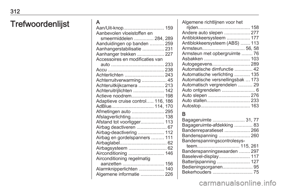 OPEL ASTRA K 2020  Gebruikershandleiding (in Dutch) 312TrefwoordenlijstAAan/Uit-knop ............................... 159
Aanbevolen vloeistoffen en smeermiddelen  ..............284, 289
Aanduidingen op banden  ..........259
Aanhangerstabilisatie  .....