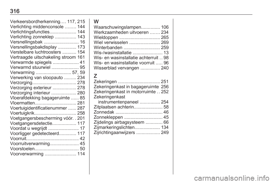 OPEL ASTRA K 2020  Gebruikershandleiding (in Dutch) 316Verkeersbordherkenning....117, 215
Verlichting middenconsole  ........144
Verlichtingsfuncties..................... 144
Verlichting zonneklep  ................143
Versnellingsbak  .................