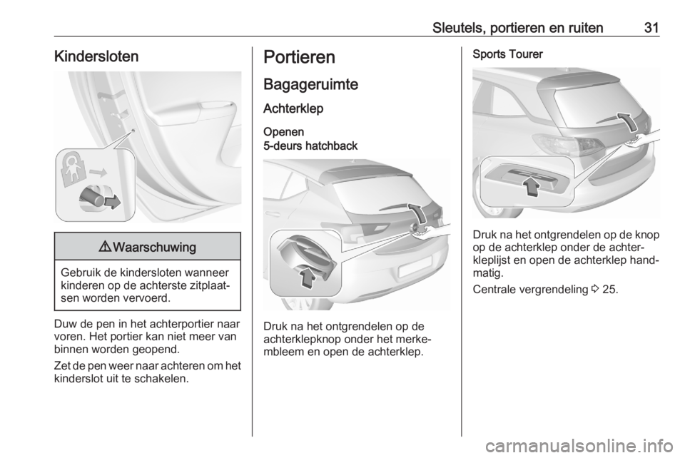 OPEL ASTRA K 2020  Gebruikershandleiding (in Dutch) Sleutels, portieren en ruiten31Kindersloten9Waarschuwing
Gebruik de kindersloten wanneer
kinderen op de achterste zitplaat‐
sen worden vervoerd.
Duw de pen in het achterportier naar
voren. Het porti