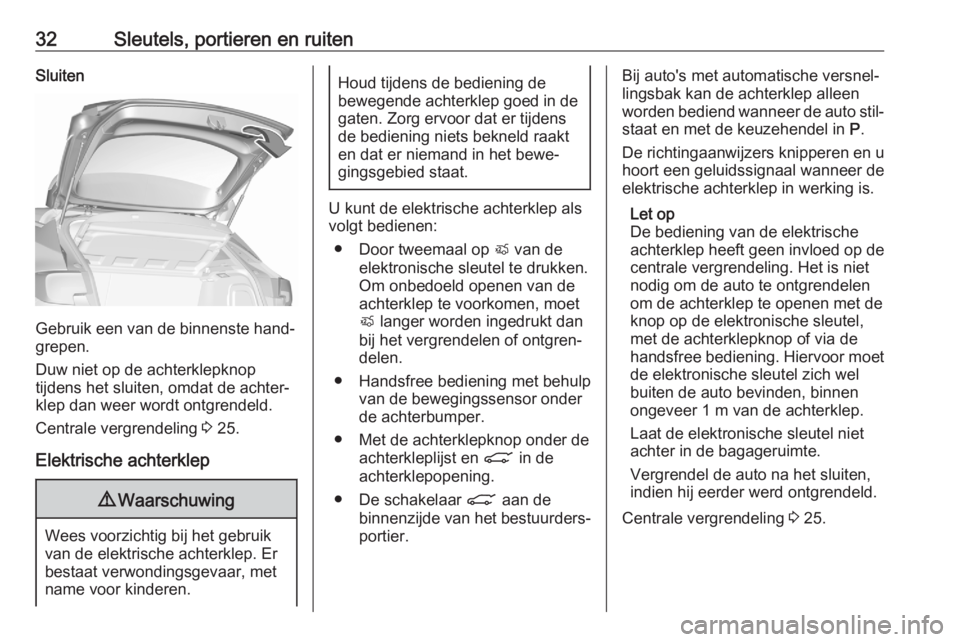 OPEL ASTRA K 2020  Gebruikershandleiding (in Dutch) 32Sleutels, portieren en ruitenSluiten
Gebruik een van de binnenste hand‐
grepen.
Duw niet op de achterklepknop
tijdens het sluiten, omdat de achter‐
klep dan weer wordt ontgrendeld.
Centrale verg