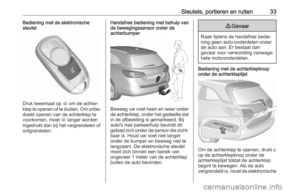 OPEL ASTRA K 2020  Gebruikershandleiding (in Dutch) Sleutels, portieren en ruiten33Bediening met de elektronische
sleutel
Druk tweemaal op  X om de achter‐
klep te openen of te sluiten. Om onbe‐
doeld openen van de achterklep te
voorkomen, moet  X 