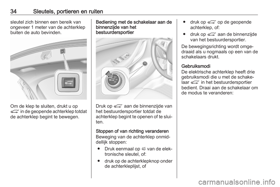 OPEL ASTRA K 2020  Gebruikershandleiding (in Dutch) 34Sleutels, portieren en ruitensleutel zich binnen een bereik van
ongeveer 1 meter van de achterklep
buiten de auto bevinden.
Om de klep te sluiten, drukt u op
C  in de geopende achterklep totdat
de a