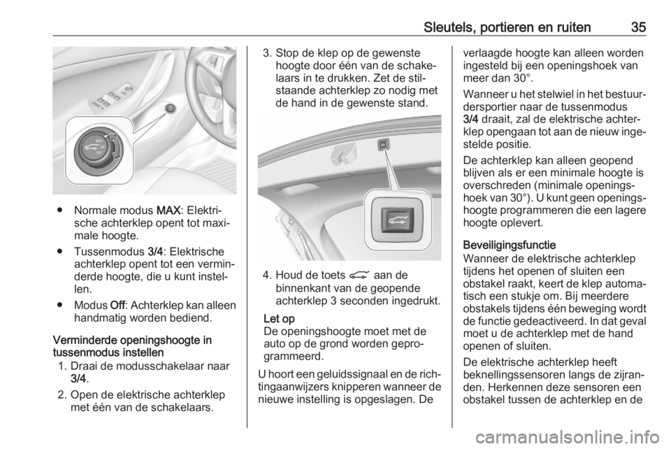 OPEL ASTRA K 2020 Gebruikershandleiding (in Dutch) Sleutels, portieren en ruiten35
● Normale modus MAX: Elektri‐
sche achterklep opent tot maxi‐
male hoogte.
● Tussenmodus 3/4: Elektrische
achterklep opent tot een vermin‐
derde hoogte, die OPEL ASTRA K 2020 Gebruikershandleiding (in Dutch) Sleutels, portieren en ruiten35
● Normale modus MAX: Elektri‐
sche achterklep opent tot maxi‐
male hoogte.
● Tussenmodus 3/4: Elektrische
achterklep opent tot een vermin‐
derde hoogte, die