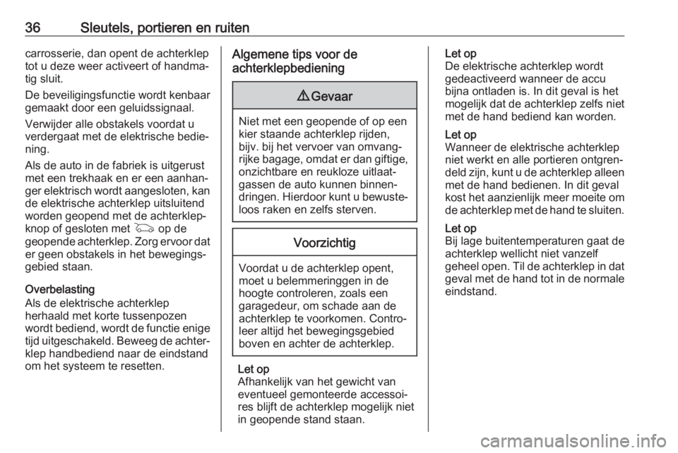 OPEL ASTRA K 2020  Gebruikershandleiding (in Dutch) 36Sleutels, portieren en ruitencarrosserie, dan opent de achterklep
tot u deze weer activeert of handma‐
tig sluit.
De beveiligingsfunctie wordt kenbaar
gemaakt door een geluidssignaal.
Verwijder al