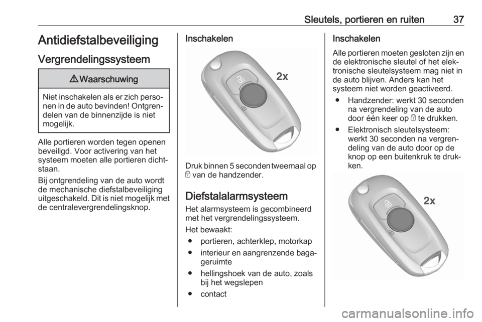 OPEL ASTRA K 2020  Gebruikershandleiding (in Dutch) Sleutels, portieren en ruiten37Antidiefstalbeveiliging
Vergrendelingssysteem9 Waarschuwing
Niet inschakelen als er zich perso‐
nen in de auto bevinden! Ontgren‐ delen van de binnenzijde is niet
mo