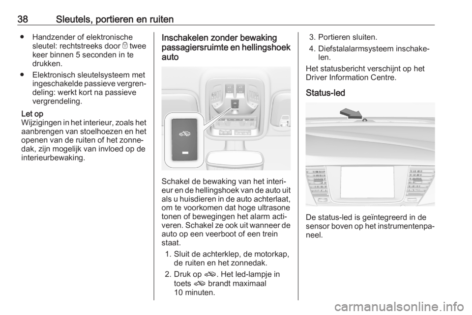 OPEL ASTRA K 2020  Gebruikershandleiding (in Dutch) 38Sleutels, portieren en ruiten● Handzender of elektronischesleutel: rechtstreeks door  e twee
keer binnen 5 seconden in te
drukken.
● Elektronisch sleutelsysteem met ingeschakelde passieve vergre