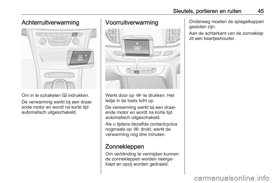 OPEL ASTRA K 2020  Gebruikershandleiding (in Dutch) Sleutels, portieren en ruiten45Achterruitverwarming
Om in te schakelen Ü indrukken.
De verwarming werkt bij een draai‐
ende motor en wordt na korte tijd
automatisch uitgeschakeld.
Voorruitverwarmin