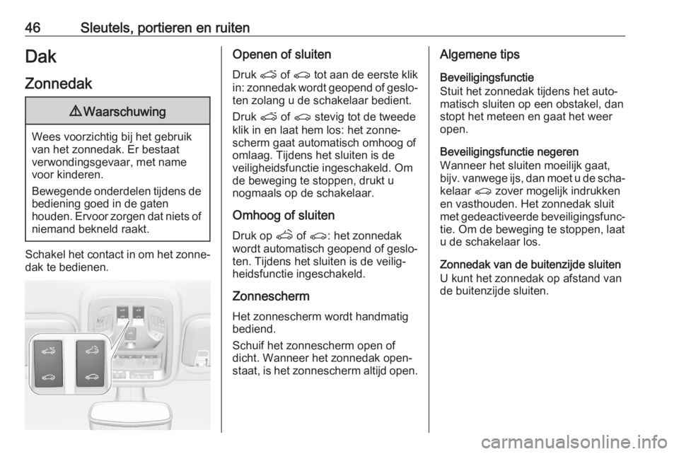 OPEL ASTRA K 2020  Gebruikershandleiding (in Dutch) 46Sleutels, portieren en ruitenDakZonnedak9 Waarschuwing
Wees voorzichtig bij het gebruik
van het zonnedak. Er bestaat
verwondingsgevaar, met name voor kinderen.
Bewegende onderdelen tijdens de
bedien