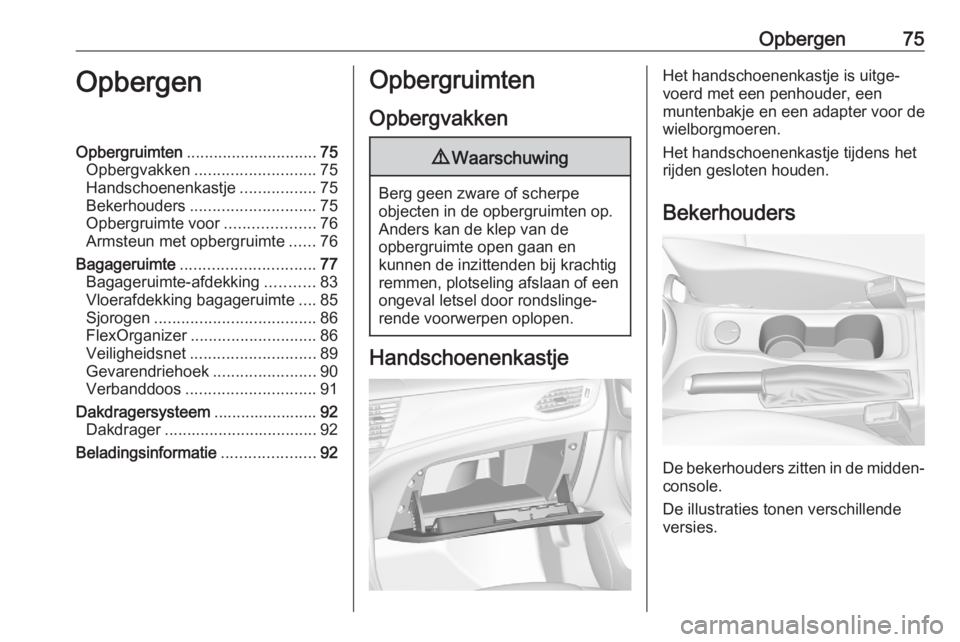 OPEL ASTRA K 2020 Gebruikershandleiding (in Dutch) Opbergen75OpbergenOpbergruimten............................. 75
Opbergvakken ........................... 75
Handschoenenkastje .................75
Bekerhouders ............................ 75
Opbergru OPEL ASTRA K 2020 Gebruikershandleiding (in Dutch) Opbergen75OpbergenOpbergruimten............................. 75
Opbergvakken ........................... 75
Handschoenenkastje .................75
Bekerhouders ............................ 75
Opbergru