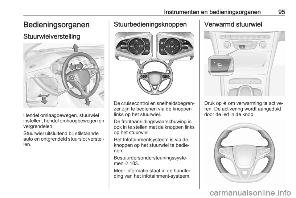 OPEL ASTRA K 2020 Gebruikershandleiding (in Dutch) Instrumenten en bedieningsorganen95Bedieningsorganen
Stuurwielverstelling
Hendel omlaagbewegen, stuurwiel
instellen, hendel omhoogbewegen en
vergrendelen.
Stuurwiel uitsluitend bij stilstaande
auto en OPEL ASTRA K 2020 Gebruikershandleiding (in Dutch) Instrumenten en bedieningsorganen95Bedieningsorganen
Stuurwielverstelling
Hendel omlaagbewegen, stuurwiel
instellen, hendel omhoogbewegen en
vergrendelen.
Stuurwiel uitsluitend bij stilstaande
auto en