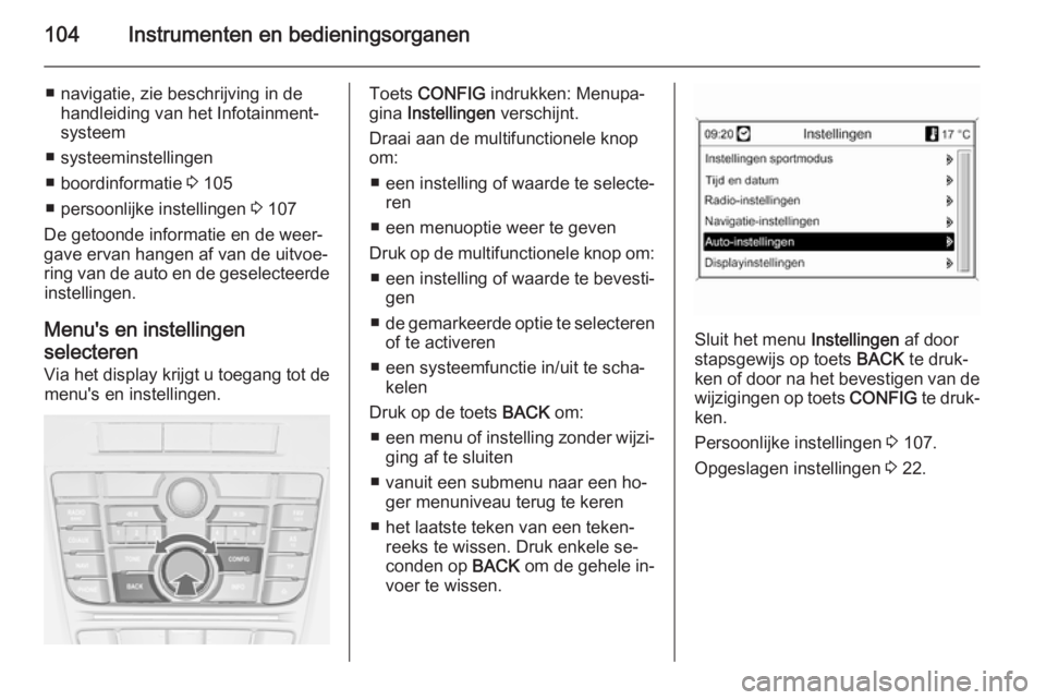 OPEL CASCADA 2014  Gebruikershandleiding (in Dutch) 104Instrumenten en bedieningsorganen
■ navigatie, zie beschrijving in dehandleiding van het Infotainment‐
systeem
■ systeeminstellingen
■ boordinformatie  3 105
■ persoonlijke instellingen  