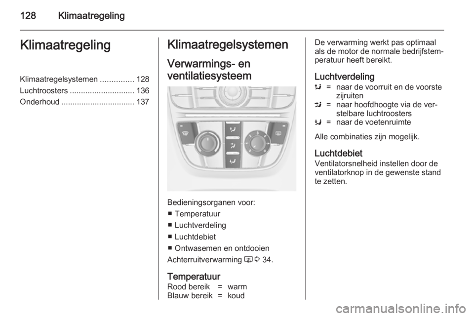 OPEL CASCADA 2014 Gebruikershandleiding (in Dutch) 128KlimaatregelingKlimaatregelingKlimaatregelsystemen...............128
Luchtroosters ............................. 136
Onderhoud ................................. 137Klimaatregelsystemen
Verwarmings- OPEL CASCADA 2014 Gebruikershandleiding (in Dutch) 128KlimaatregelingKlimaatregelingKlimaatregelsystemen...............128
Luchtroosters ............................. 136
Onderhoud ................................. 137Klimaatregelsystemen
Verwarmings-